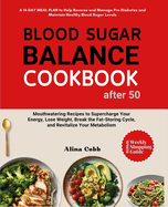 Blood Sugar Balance Cookbook for After 50: MEAL PLAN & Mouthwatering Recipes to Supercharge Your Energy, Lose Weight, Break the Fat-Storing Cycle, and Revitalize Your Metabolism