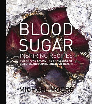 Blood Sugar: Inspiring Recipes for Anyone Facing the Challenge of Diabetes and Maintaining Good Health - Moore, Michael