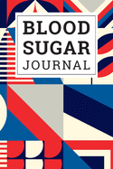Blood Sugar Journal: Daily and Weekly Blood Sugar Log Book Enough For 106 Weeks or 2 Years Diabetic Diary Glucose Tracker Journal Book, 4 Time Before-After (Breakfast, Lunch, Dinner, Bedtime)