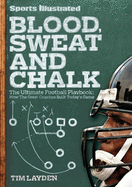 Blood, Sweat and Chalk: The Ultimate Football Playbook: How the Great Coaches Built Today's Game