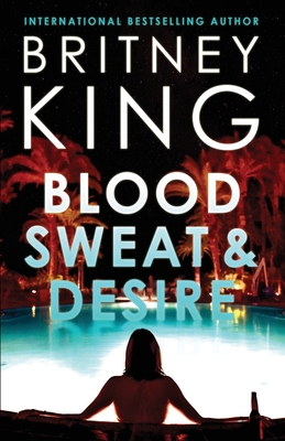 Blood, Sweat, and Desire: A Psychological Thriller - King, Britney