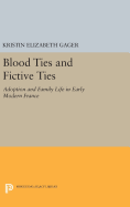 Blood Ties and Fictive Ties: Adoption and Family Life in Early Modern France
