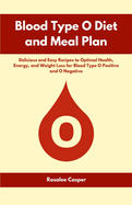 Blood Type O Diet and Meal Plan: Delicious and Easy Recipes to Optimal Health, Energy, and Weight Loss for Blood Type O Positive and O Negative