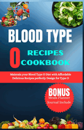 Blood Type O Recipes Cookbook: Maintain your Blood Type O Diet with Aff ordable Delicious Recipes perfectly Design for Type O
