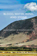 Blood, Water, Wind, and Stone: An Anthology of Wyoming Writers