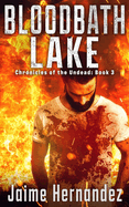 Bloodbath Lake: A Post Apocalyptic Zombie Survivor Thriller: (Chronicles of the Undead: Book 3)