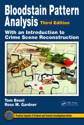 Bloodstain Pattern Analysis with an Introduction to Crime Scene Reconstruction - Bevel, Tom, and Gardner, Ross M.