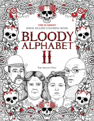 Bloody Alphabet 2: The Scariest Serial Killers Coloring Book. A True Crime Adult Gift - Full of Notorious Serial Killers. For Adults Only. - Berry, Brian