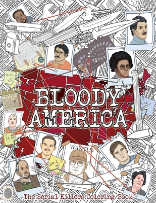 Bloody America: The Serial Killers Coloring Book. Full of Famous Murderers. For Adults Only. - Berry, Brian