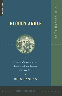 Bloody Angle: Hancock's Assault on the Mule Shoe Salient, May 12, 1864 - Cannan, John
