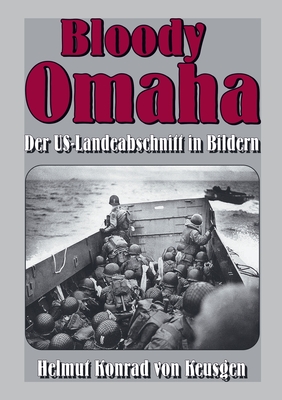 Bloody Omaha: Der US-Landeabschnitt in Bildern - Bildband zur Landung am "Omaha Beach" - Ek-2 Milit?r (Editor), and Von Keusgen, Helmut Konrad