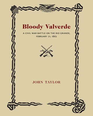 Bloody Valverde: A Civil War Battle on the Rio Grande, February 21, 1892 - Taylor, John
