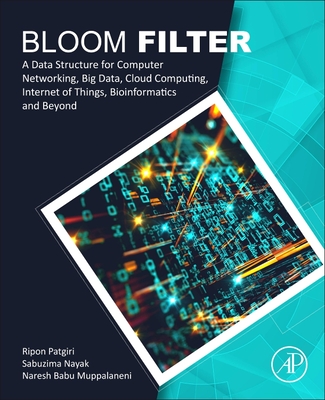 Bloom Filter: A Data Structure for Computer Networking, Big Data, Cloud Computing, Internet of Things, Bioinformatics and Beyond - Patgiri, Ripon, and Nayak, Sabuzima, and Babu Muppalaneni, Naresh