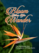 Bloom Where You Wander (matte cover): The Wanderings and Photography of Phillip Martin