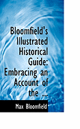Bloomfield's Illustrated Historical Guide: Embracing an Account of the ...
