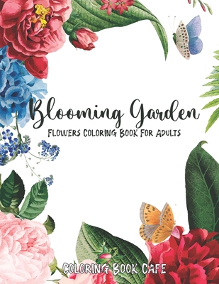 Blooming Garden: Flowers Coloring Book For Adults: Coloring Book Cafe - Booth, Richard