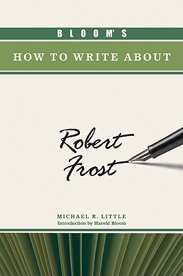 Bloom's How to Write about Robert Frost - Little, Michael R, and Bloom, Harold (Introduction by)
