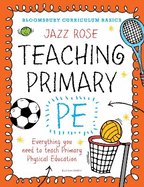 Bloomsbury Curriculum Basics: Teaching Primary PE: Everything You Need to Teach Primary PE