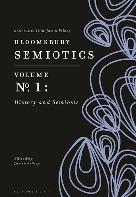 Bloomsbury Semiotics Volume 1: History and Semiosis - Pelkey, Jamin (Editor)