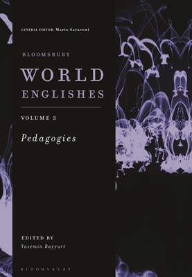 Bloomsbury World Englishes Volume 3: Pedagogies - Bayyurt, Yasemin, Professor (Editor), and Saraceni, Mario, Dr. (Editor)