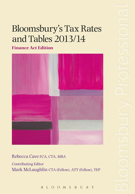 Bloomsbury's Tax Rates and Tables 2013/14: Finance ACT Edition - Cave, Rebecca, and McLaughlin, Mark