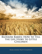 Blossom Babies: How to Tell the Life Story to Little Children