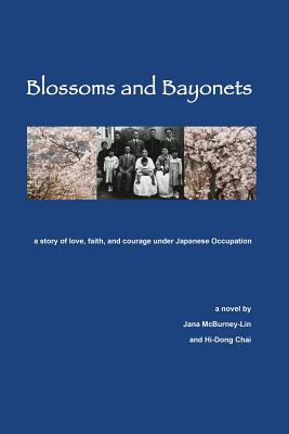 Blossoms and Bayonets: A Story of Love, Faith and Courage Under Japanese Occupation - McBurney-Lin, Jana, and Chai, Hi-Dong