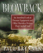 Blowback: An Anecdotal Look at Pressure Equipment and Other Harmless Fdevices That Can Kill You!
