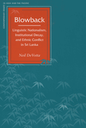 Blowback: Linguistic Nationalism, Institutional Decay, and Ethnic Conflict in Sri Lanka