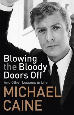 Blowing the Bloody Doors Off: And Other Lessons in Life - Caine, Michael