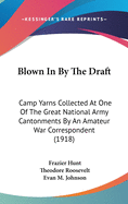 Blown In By The Draft: Camp Yarns Collected At One Of The Great National Army Cantonments By An Amateur War Correspondent (1918)