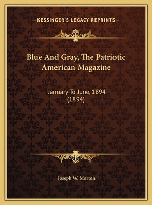 Blue and Gray, the Patriotic American Magazine: January to June, 1894 (1894) - Morton, Joseph W