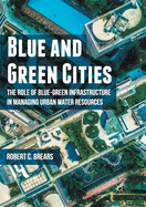Blue and Green Cities: The Role of Blue-Green Infrastructure in Managing Urban Water Resources