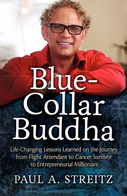 Blue-Collar Buddha: Life Changing Lessons Learned on the Journey from Flight Attendant to Cancer Survivor to Entrepreneurial Millionaire - Streitz, Paul A