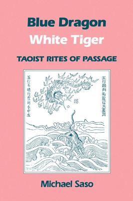 Blue Dragon White Tiger: Taoist Rites of Passage - Saso, Michael R