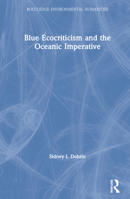 Blue Ecocriticism and the Oceanic Imperative - Dobrin, Sidney I