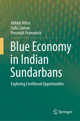 Blue Economy in Indian Sundarbans: Exploring Livelihood Opportunities - Mitra, Abhijit, and Zaman, Sufia, and Pramanick, Prosenjit