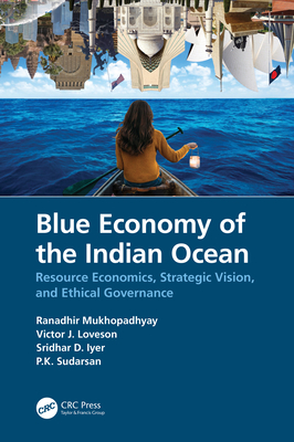 Blue Economy of the Indian Ocean: Resource Economics, Strategic Vision, and Ethical Governance - Mukhopadhyay, Ranadhir, and Loveson, Victor J., and Iyer, Sridhar D.