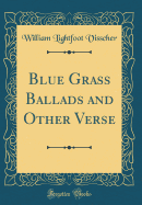 Blue Grass Ballads and Other Verse (Classic Reprint)