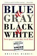 Blue & Grey in Black & White: Newspapers in the Civil War