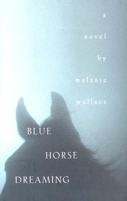 Blue Horse Dreaming - Wallace, Melanie