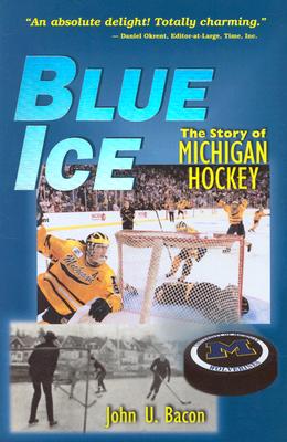 Blue Ice: The Story of Michigan Hockey - Bacon, John U