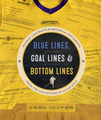 Blue Lines, Goal Lines & Bottom Lines: Hockey Contracts and Historical Documents from the Collection of Allan Stitt - Oliver, Greg