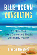 Blue Ocean Consulting: 25 Skills Every Consultant Should Absolutely Master