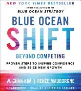 Blue Ocean Shift Lib/E: Beyond Competing - Proven Steps to Inspire Confidence and Seize New Growth