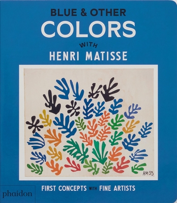 Blue & Other Colors: With Henri Matisse - Editors, Phaidon, and Bennett, Meagan (Designer)