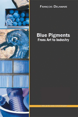 Blue Pigments: 5000 Years of Art and Industry - Delamare, Francois