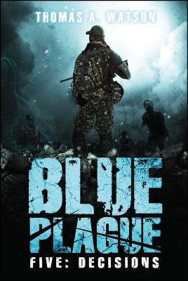 Blue Plague: Decisions (Blue Plague Book 5) - Watson, Thomas A