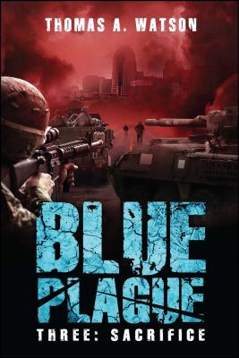 Blue Plague, Volume 3: Sacrifice (Blue Plague Book 3) - Watson, Thomas A, and Happy, Monique (Editor)