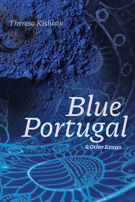 Blue Portugal and Other Essays - Kishkan, Theresa